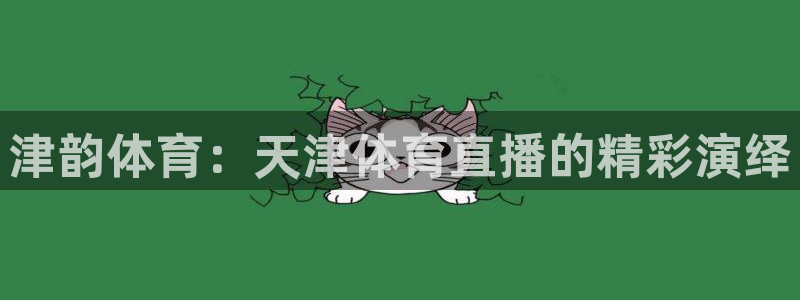 津韵体育：天津体育直播的精彩演绎