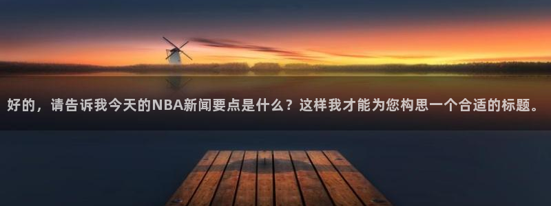 好的，请告诉我今天的NBA新闻要点是什么？这样我才能为您构思一个合适的标题。