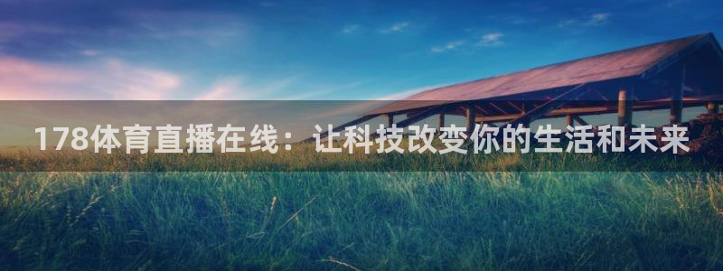 178体育直播在线：让科技改变你的生活和未来