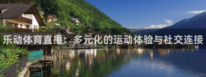 乐动体育直播：多元化的运动体验与社交连接
