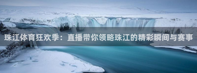 珠江体育狂欢季：直播带你领略珠江的精彩瞬间与赛事
