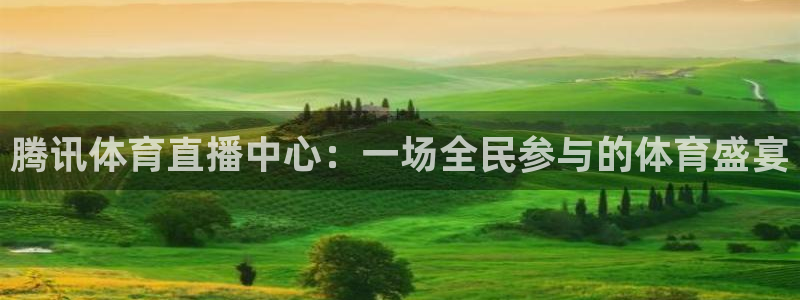 腾讯体育直播中心：一场全民参与的体育盛宴